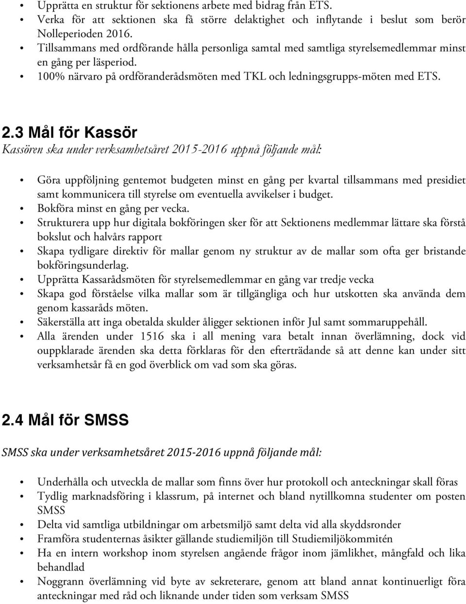 3 Mål för Kassör Kassören ska under verksamhetsåret 2015-2016 uppnå följande mål: Göra uppföljning gentemot budgeten minst en gång per kvartal tillsammans med presidiet samt kommunicera till styrelse