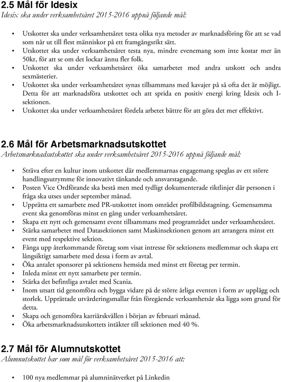 Utskottet ska under verksamhetsåret öka samarbetet med andra utskott och andra sexmästerier. Utskottet ska under verksamhetsåret synas tillsammans med kavajer på så ofta det är möjligt.