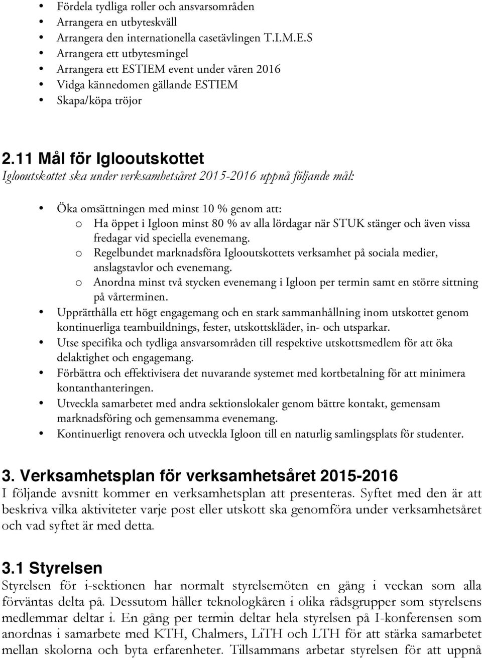 11 Mål för Iglooutskottet Iglooutskottet ska under verksamhetsåret 2015-2016 uppnå följande mål: Öka omsättningen med minst 10 % genom att: o!