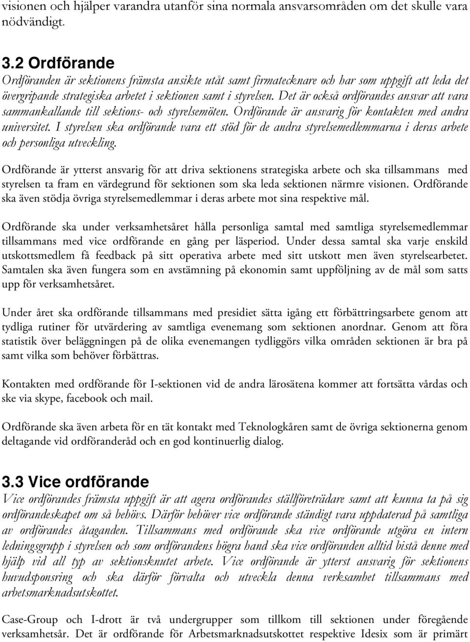 Det är också ordförandes ansvar att vara sammankallande till sektions- och styrelsemöten. Ordförande är ansvarig för kontakten med andra universitet.