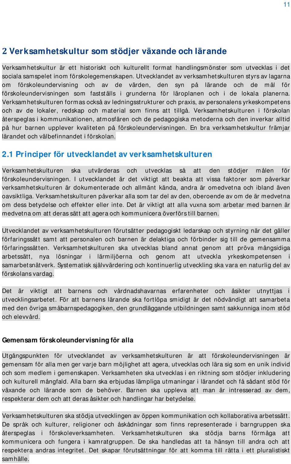 de lokala planerna. Verksamhetskulturen formas också av ledningsstrukturer och praxis, av personalens yrkeskompetens och av de lokaler, redskap och material som finns att tillgå.