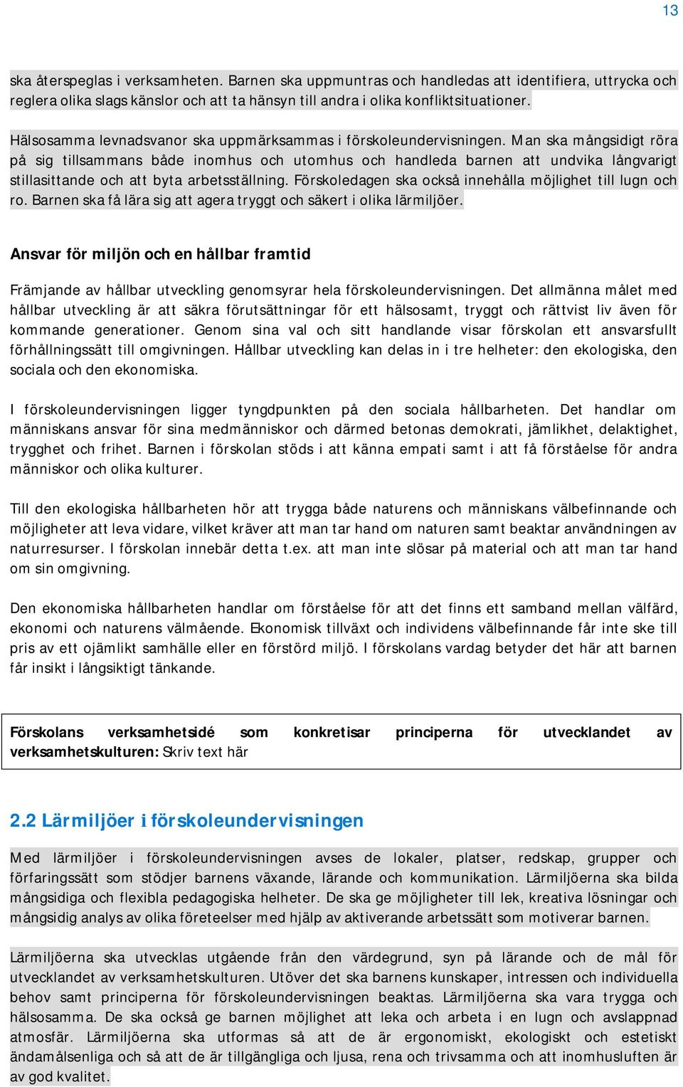 Man ska mångsidigt röra på sig tillsammans både inomhus och utomhus och handleda barnen att undvika långvarigt stillasittande och att byta arbetsställning.