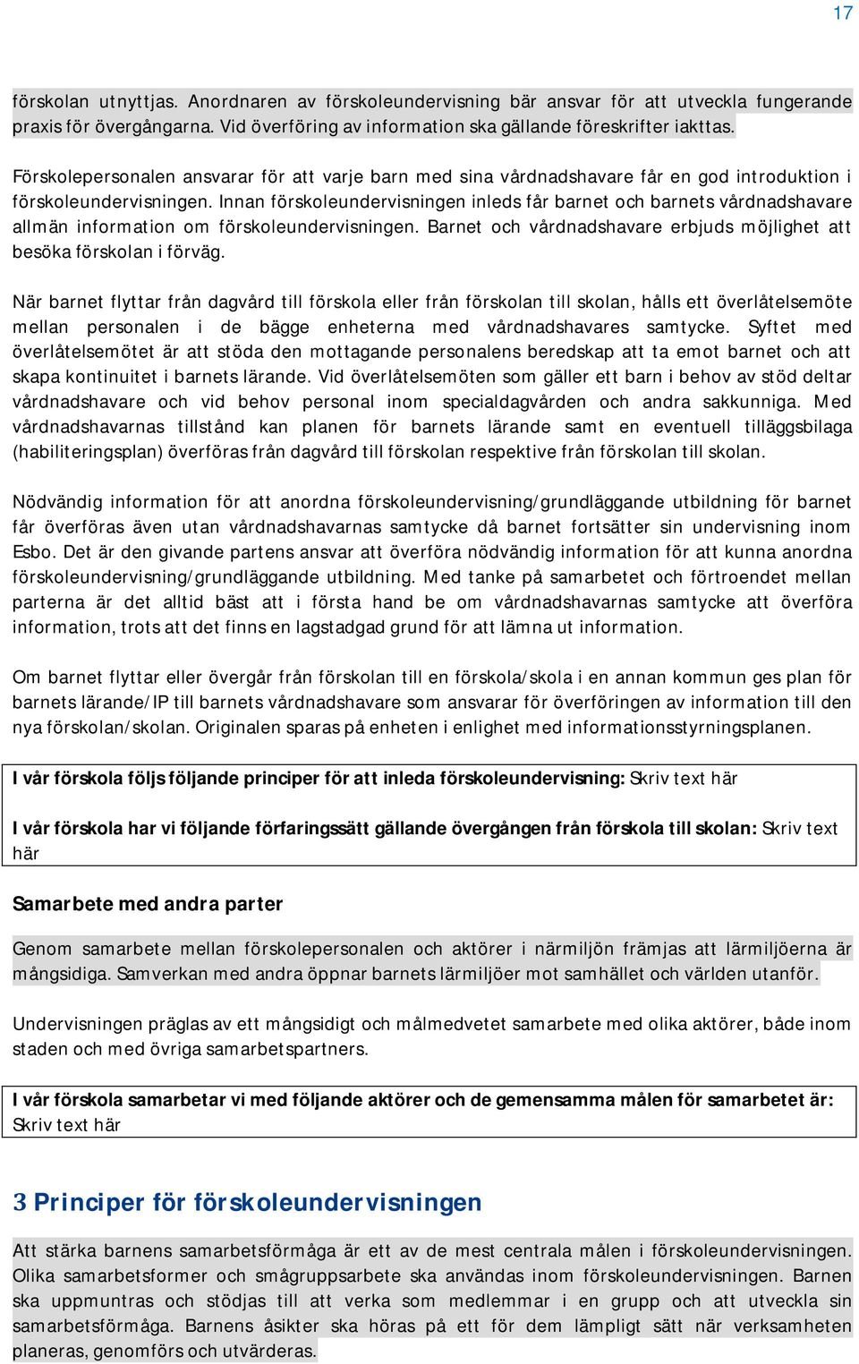 Innan förskoleundervisningen inleds får barnet och barnets vårdnadshavare allmän information om förskoleundervisningen. Barnet och vårdnadshavare erbjuds möjlighet att besöka förskolan i förväg.