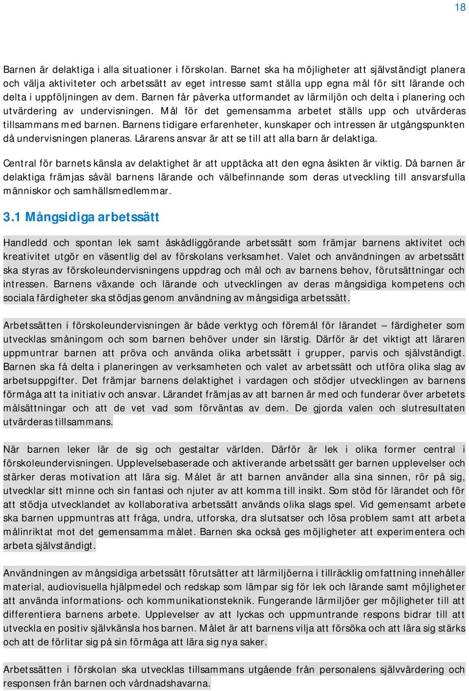 Barnen får påverka utformandet av lärmiljön och delta i planering och utvärdering av undervisningen. Mål för det gemensamma arbetet ställs upp och utvärderas tillsammans med barnen.