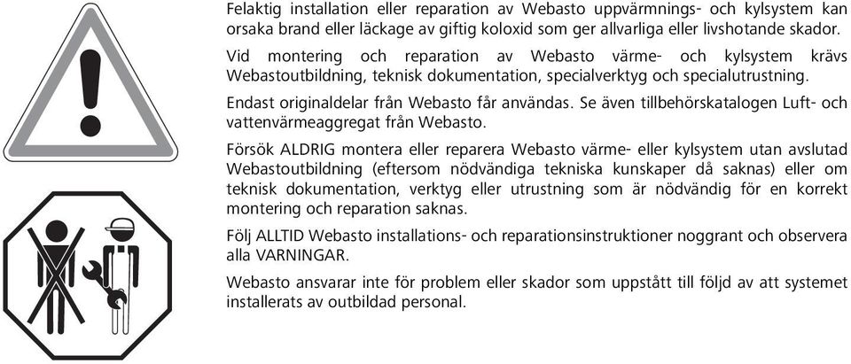 Se även tillbehörskatalogen Luft- och vattenvärmeaggregat från Webasto.