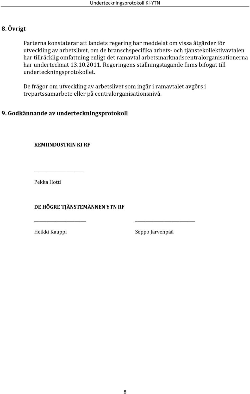 tjänstekollektivavtalen har tillräcklig omfattning enligt det ramavtal arbetsmarknadscentralorganisationerna har undertecknat 13.10.2011.