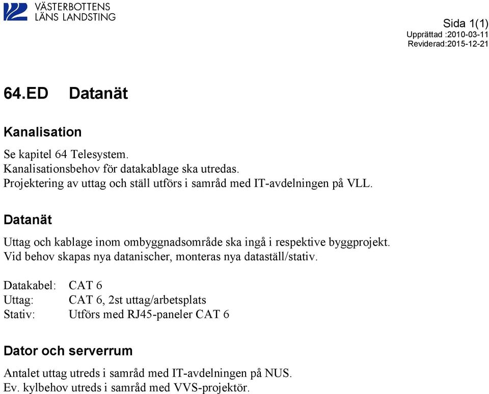 Datanät Uttag och kablage inom ombyggnadsområde ska ingå i respektive byggprojekt.