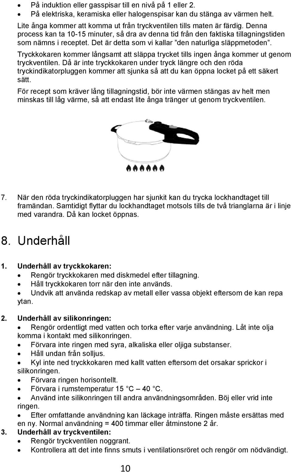 Det är detta som vi kallar den naturliga släppmetoden. Tryckkokaren kommer långsamt att släppa trycket tills ingen ånga kommer ut genom tryckventilen.