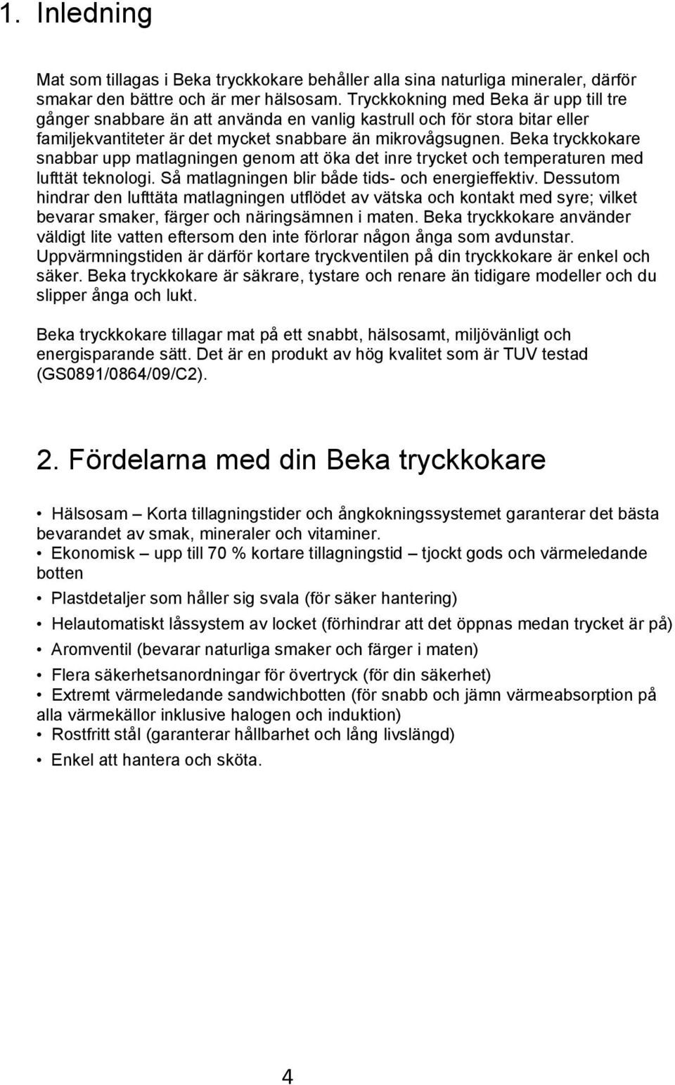 Beka tryckkokare snabbar upp matlagningen genom att öka det inre trycket och temperaturen med lufttät teknologi. Så matlagningen blir både tids- och energieffektiv.