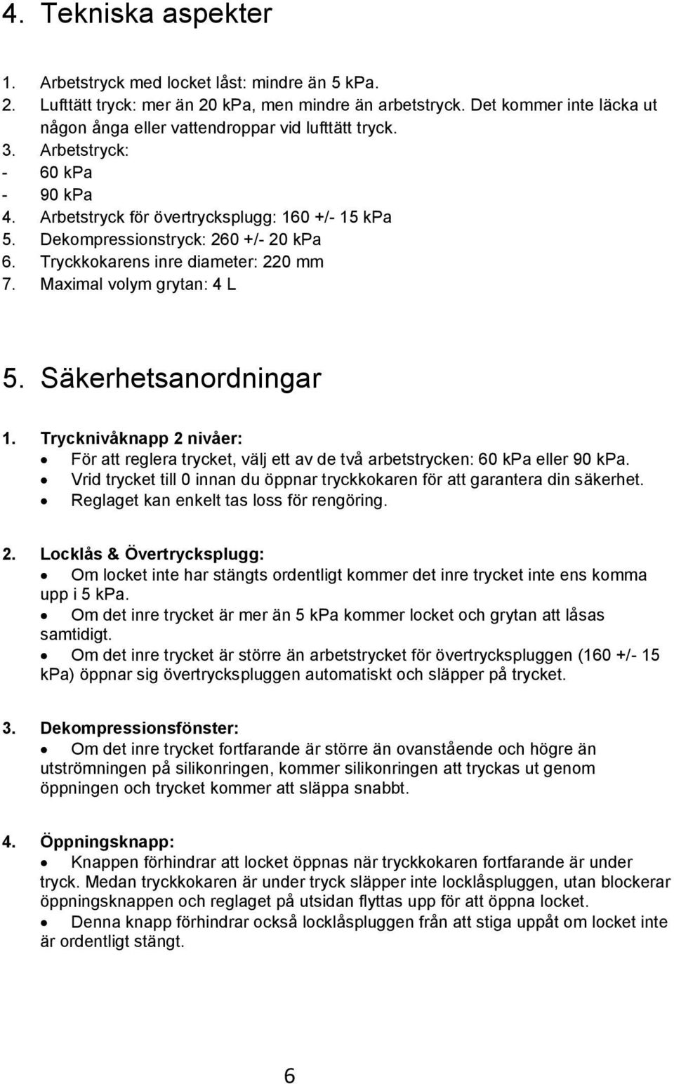 Dekompressionstryck: 260 +/- 20 kpa 6. Tryckkokarens inre diameter: 220 mm 7. Maximal volym grytan: 4 L 5. Säkerhetsanordningar 1.