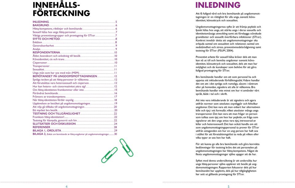 ..11 Sexualitet...11 Unga män som har sex med män (MSM)...11 Bemötandet på ungdomsmottagningen...12 Synliga tecken på att hbtq-personer är välkomna...12 Att förutsättas vara heterosexuell och cisperson.