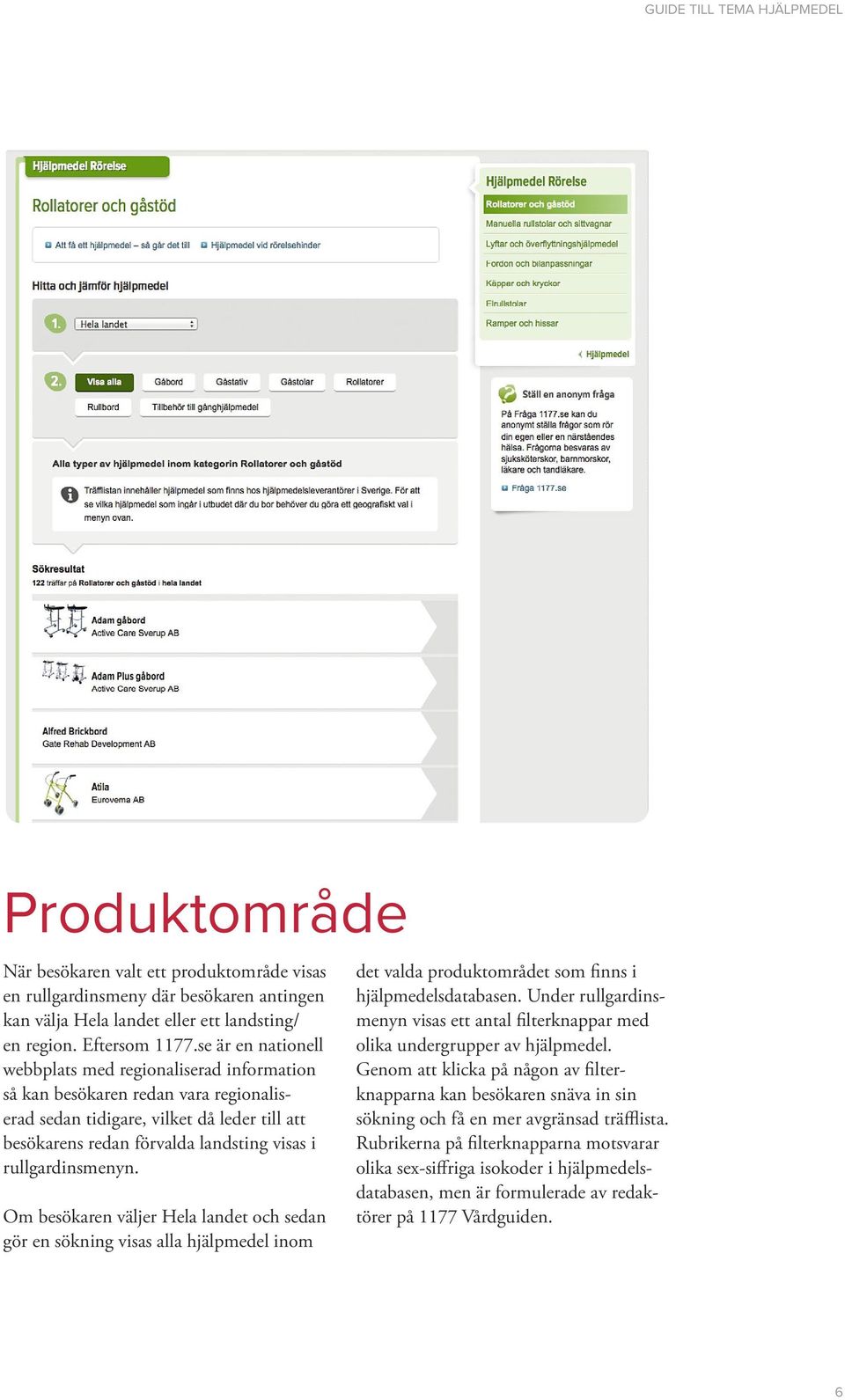 rullgardinsmenyn. Om besökaren väljer Hela landet och sedan gör en sökning visas alla hjälpmedel inom det valda produktområdet som finns i hjälpmedelsdatabasen.