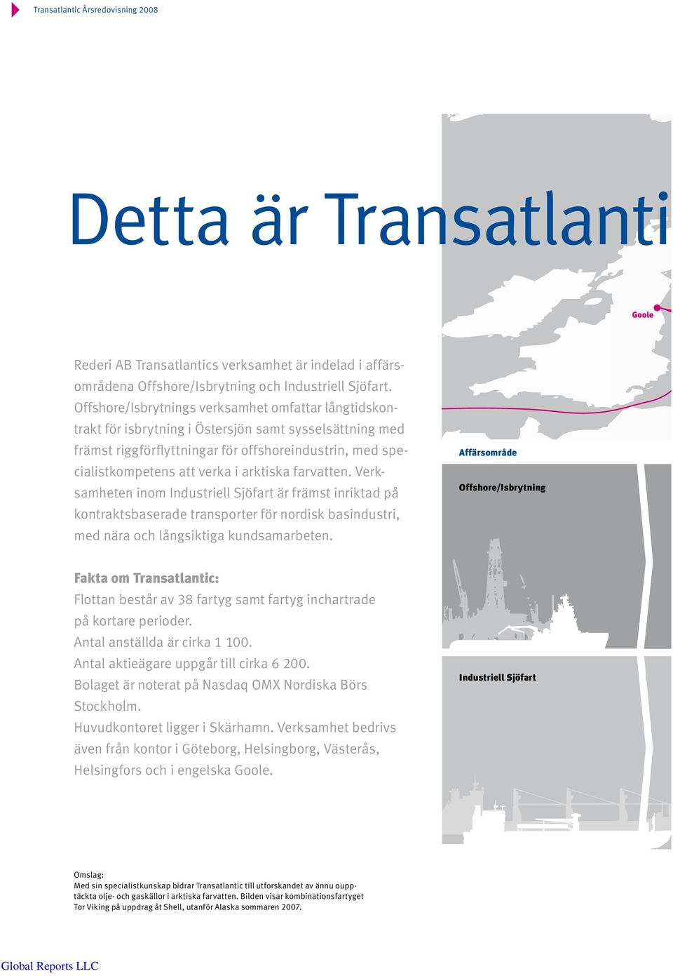 arktiska farvatten. Verksamheten inom Industriell Sjöfart är främst inriktad på kontrakts baserade transporter för nordisk basindustri, med nära och långsiktiga kundsamarbeten.