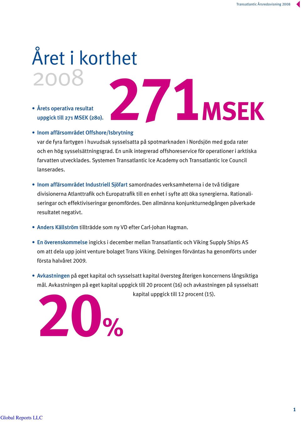 En unik integrerad offshoreservice för operationer i arktiska farvatten utvecklades. Systemen Transatlantic Ice Academy och Transatlantic Ice Council lanserades.