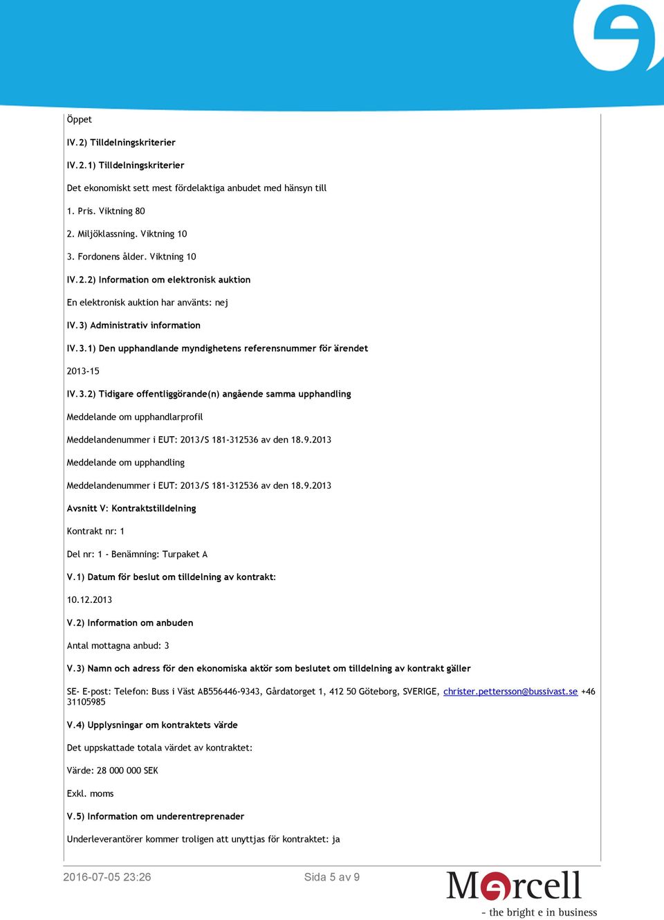 3.2) Tidigare offentliggörande(n) angående samma upphandling Meddelande om upphandlarprofil Meddelandenummer i EUT: 2013/S 181-312536 av den 18.9.