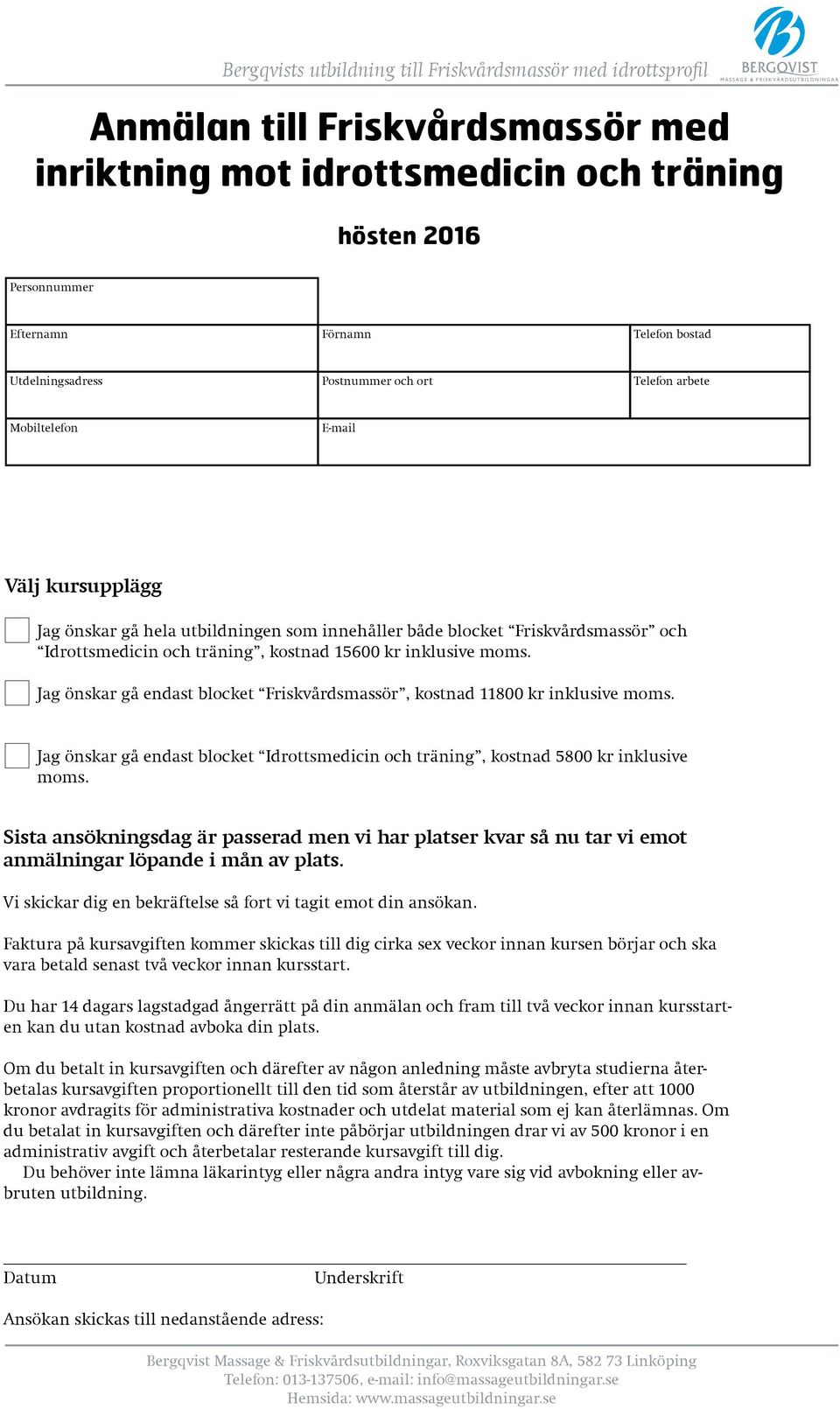 Jag önskar gå endast blocket Friskvårdsmassör, kostnad 11800 kr inklusive moms. Jag önskar gå endast blocket Idrottsmedicin och träning, kostnad 5800 kr inklusive moms.