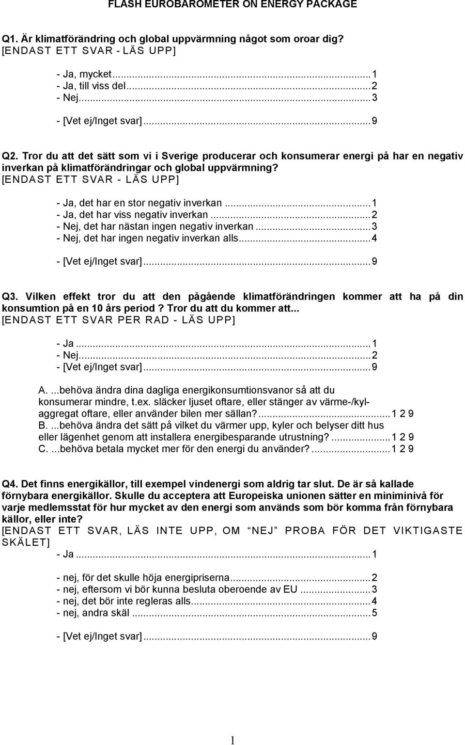 ..1 - Ja, det har viss negativ inverkan...2 - Nej, det har nästan ingen negativ inverkan...3 - Nej, det har ingen negativ inverkan alls...4 Q3.