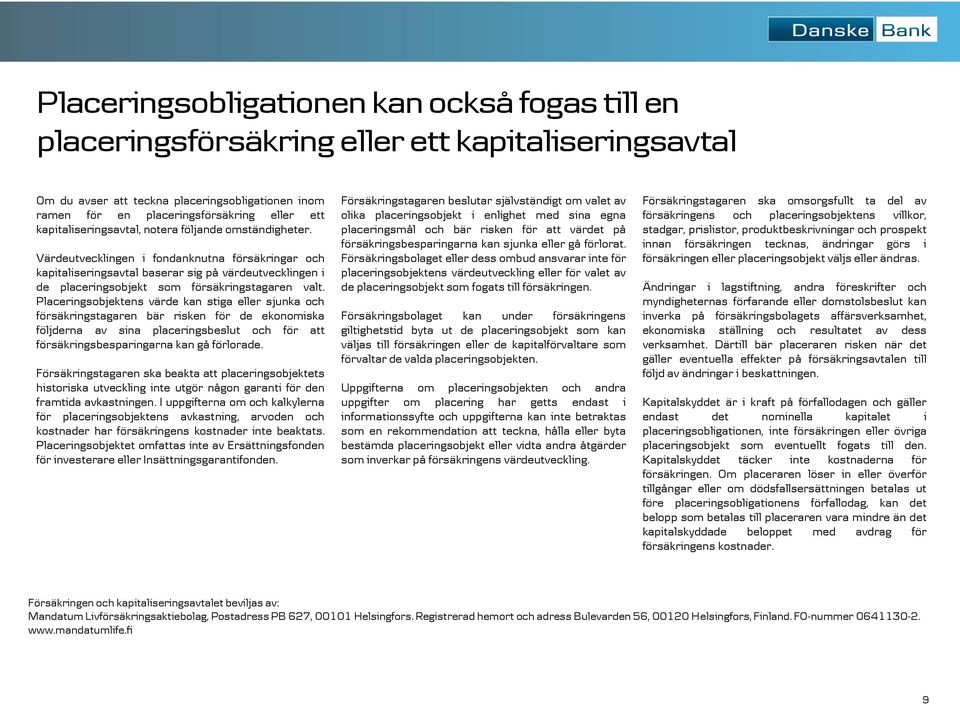 Värdeutvecklingen i fondanknutna försäkringar och kapitaliseringsavtal baserar sig på värdeutvecklingen i de placeringsobjekt som försäkringstagaren valt.