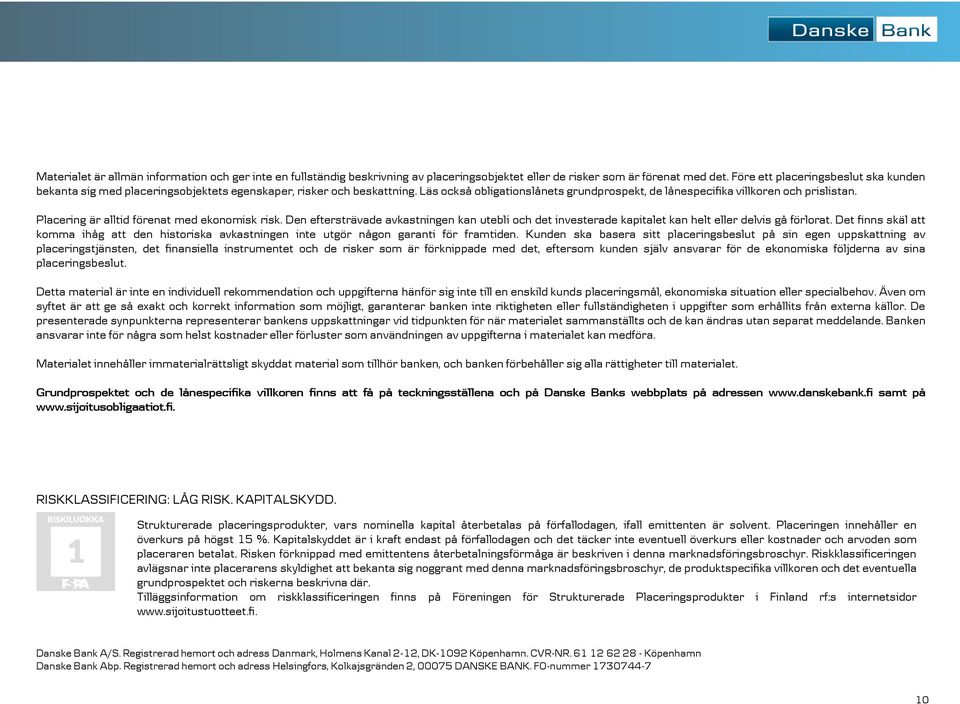 Placering är alltid förenat med ekonomisk risk. Den eftersträvade avkastningen kan utebli och det investerade kapitalet kan helt eller delvis gå förlorat.