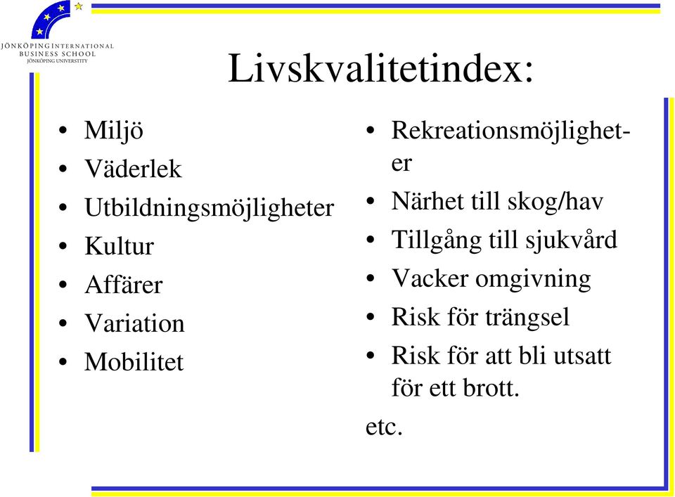 Närhet till skog/hav Tillgång till sjukvård Vacker