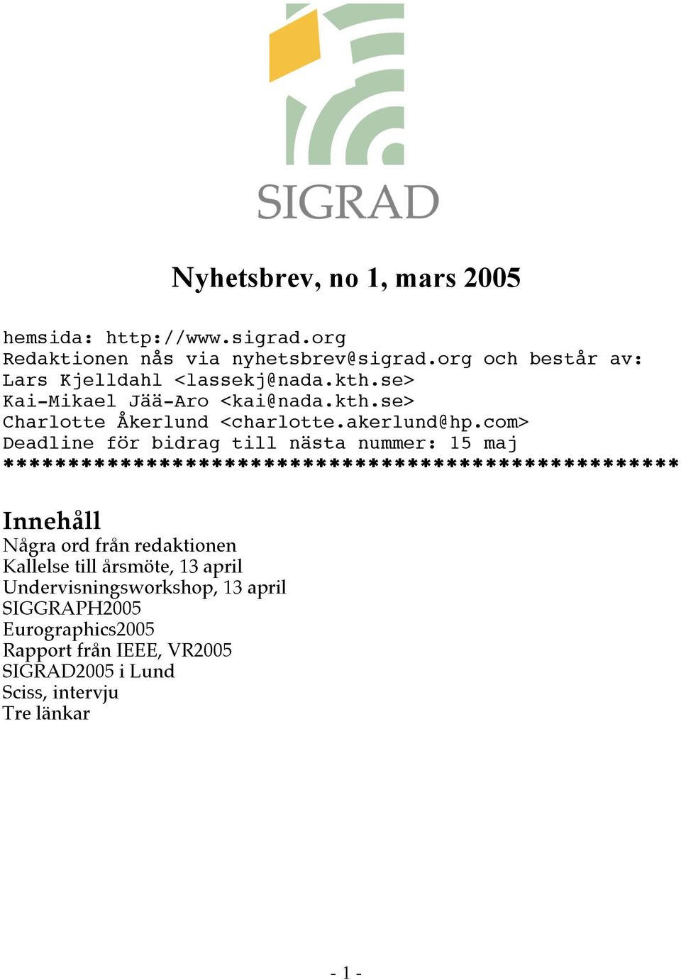com> Deadline för bidrag till nästa nummer: 15 maj **************************************************** Innehåll Några ord från