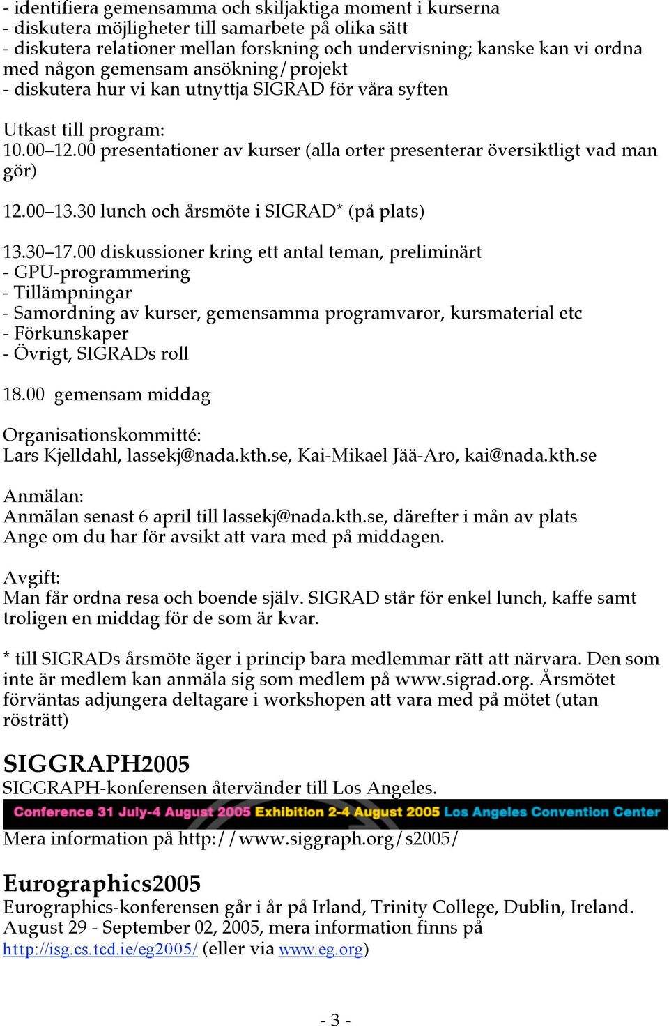 30 lunch och årsmöte i SIGRAD* (på plats) 13.30 17.