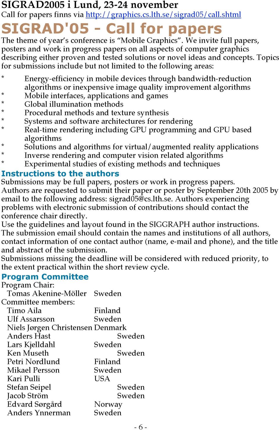 Topics for submissions include but not limited to the following areas: * Energy-efficiency in mobile devices through bandwidth-reduction algorithms or inexpensive image quality improvement algorithms