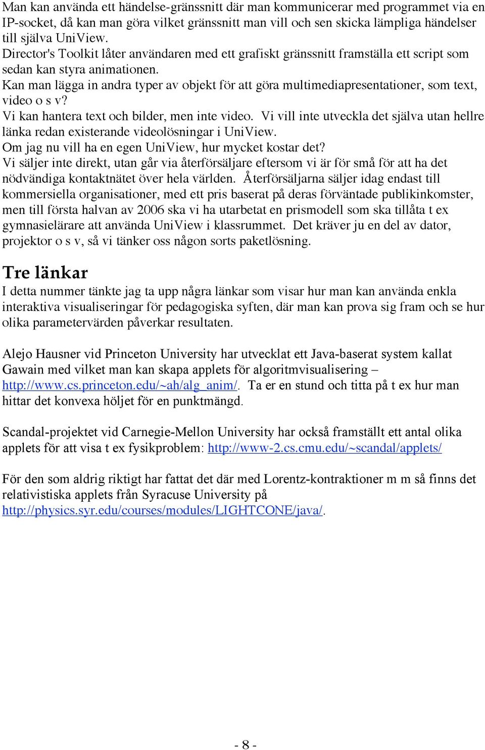 Kan man lägga in andra typer av objekt för att göra multimediapresentationer, som text, video o s v? Vi kan hantera text och bilder, men inte video.
