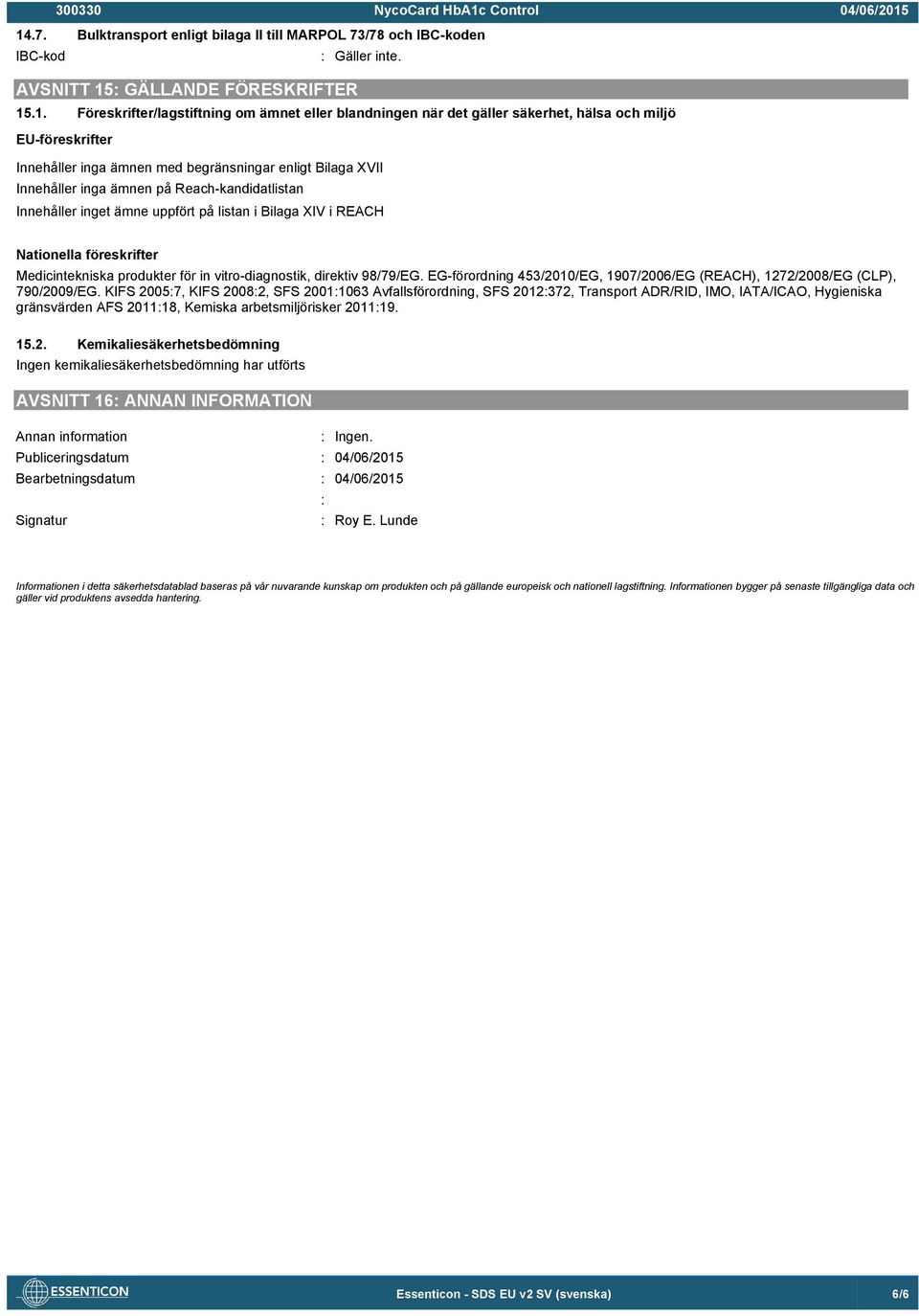 Nationella föreskrifter Medicintekniska produkter för in vitro-diagnostik, direktiv 98/79/EG. EG-förordning 453/2010/EG, 1907/2006/EG (REACH), 1272/2008/EG (CLP), 790/2009/EG.