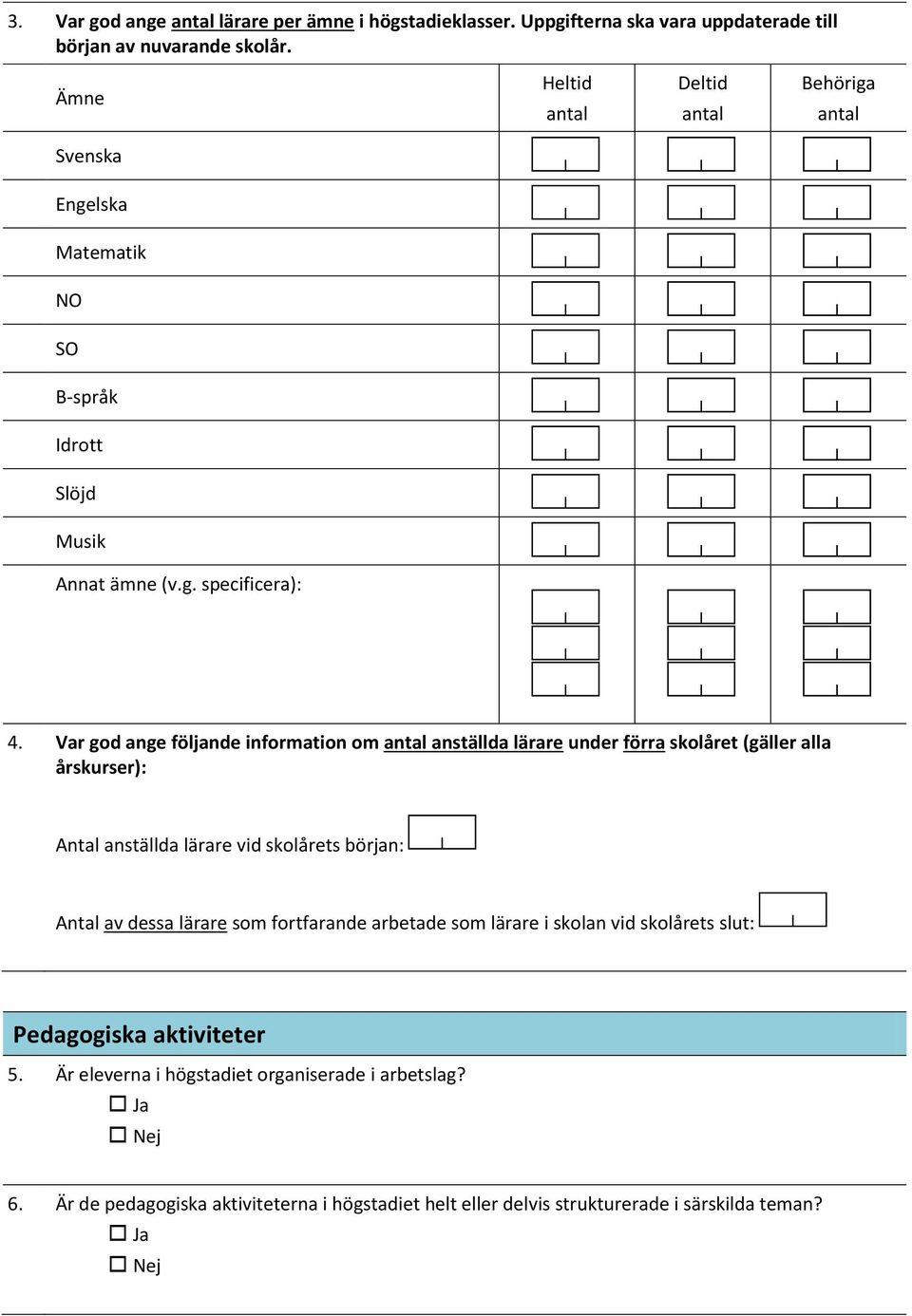 Var god ange följande information om anställda lärare under förra skolåret (gäller alla årskurser): Antal anställda lärare vid skolårets början: Antal av dessa