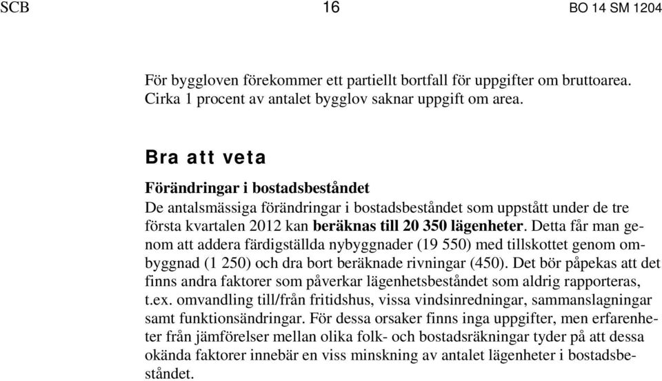 Detta får man genom att addera färdigställda nybyggnader (19 550) med tillskottet genom ombyggnad (1 250) och dra bort beräknade rivningar (450).