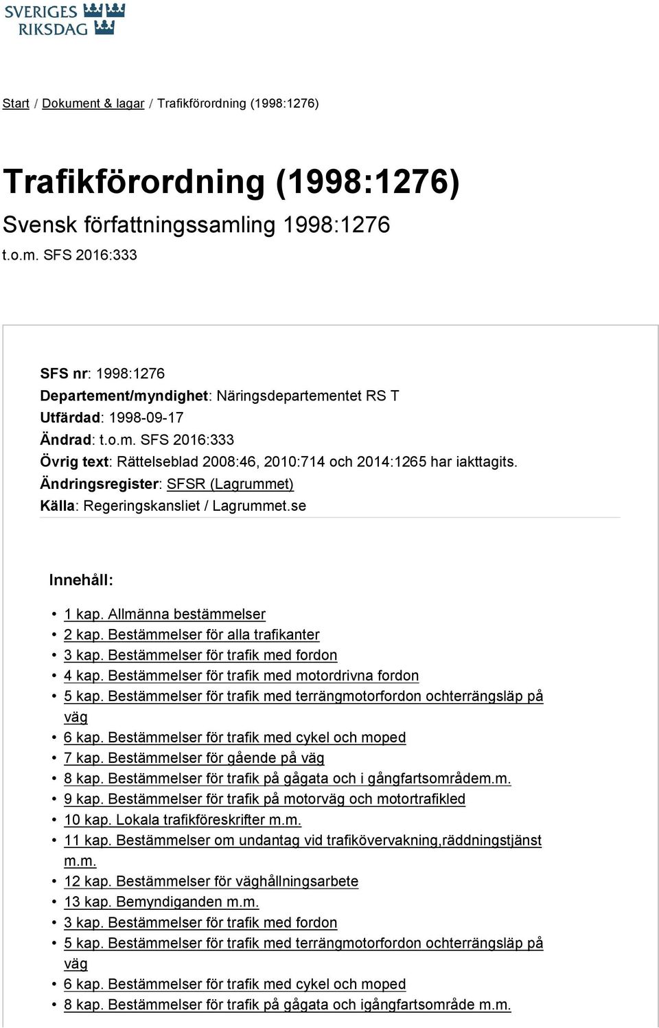 Allmänna bestämmelser 2 kap. Bestämmelser för alla trafikanter 3 kap. Bestämmelser för trafik med fordon 4 kap. Bestämmelser för trafik med motordrivna fordon 5 kap.