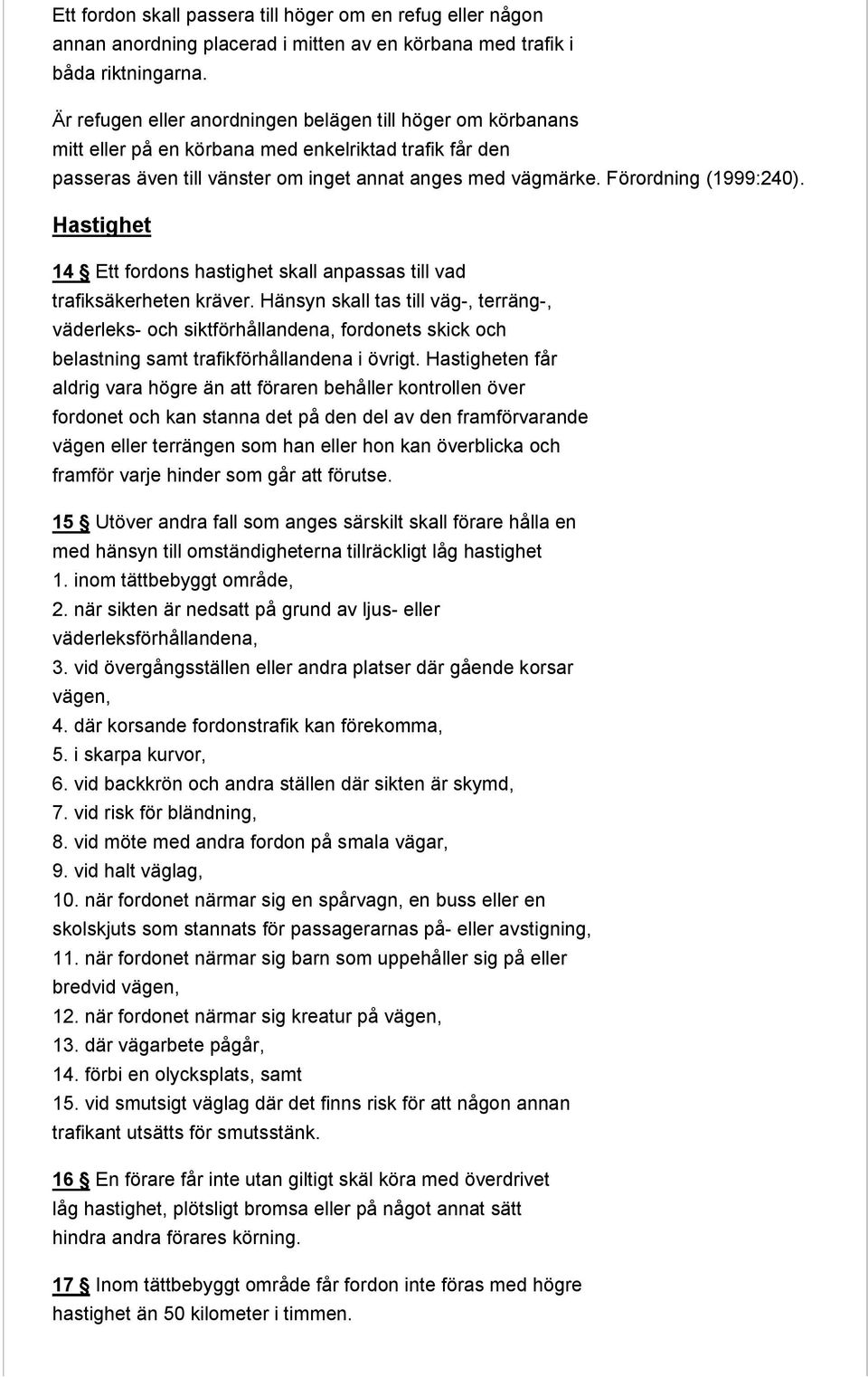 Förordning (1999:240). Hastighet 14 Ett fordons hastighet skall anpassas till vad trafiksäkerheten kräver.