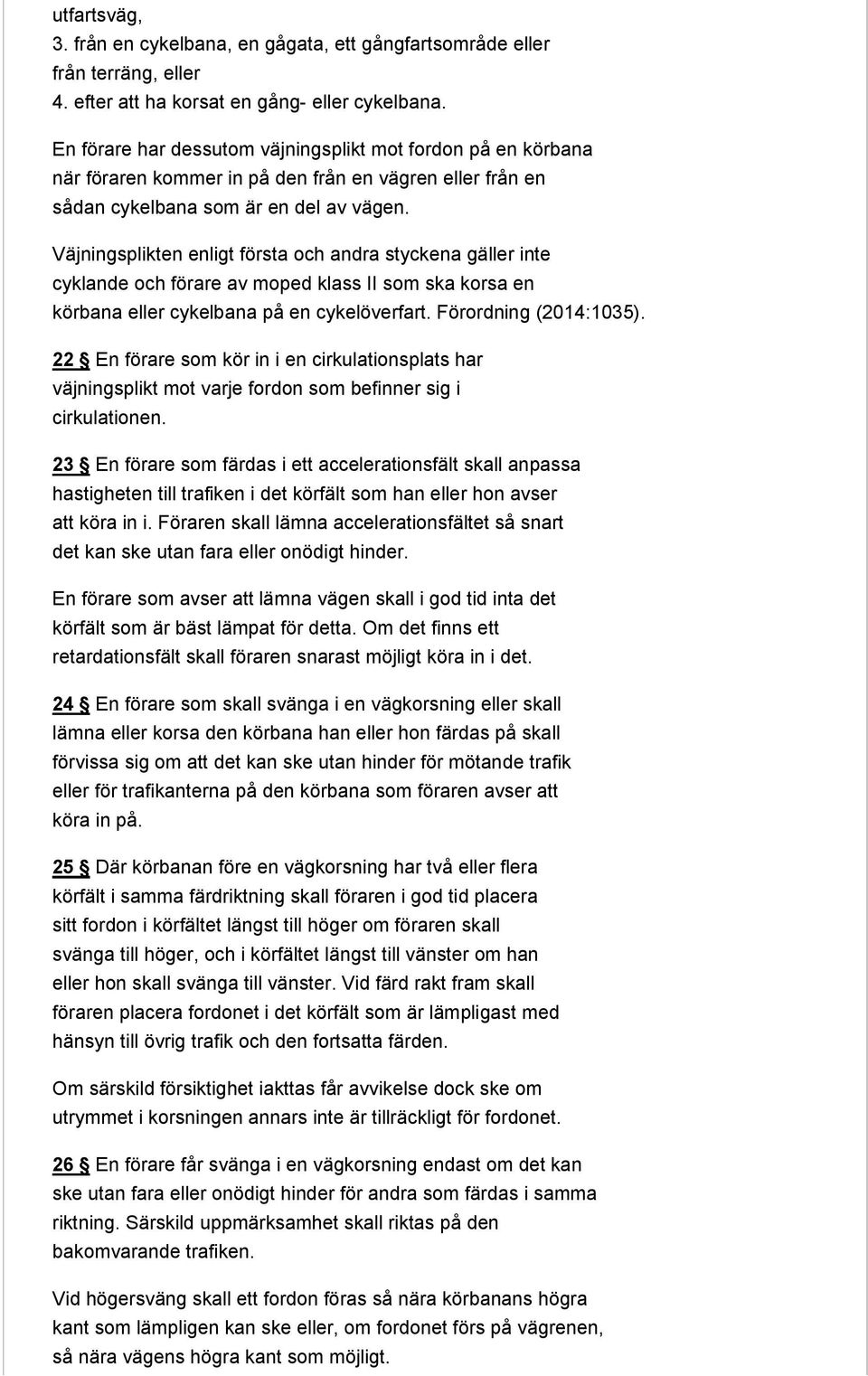 Väjningsplikten enligt första och andra styckena gäller inte cyklande och förare av moped klass II som ska korsa en körbana eller cykelbana på en cykelöverfart. Förordning (2014:1035).