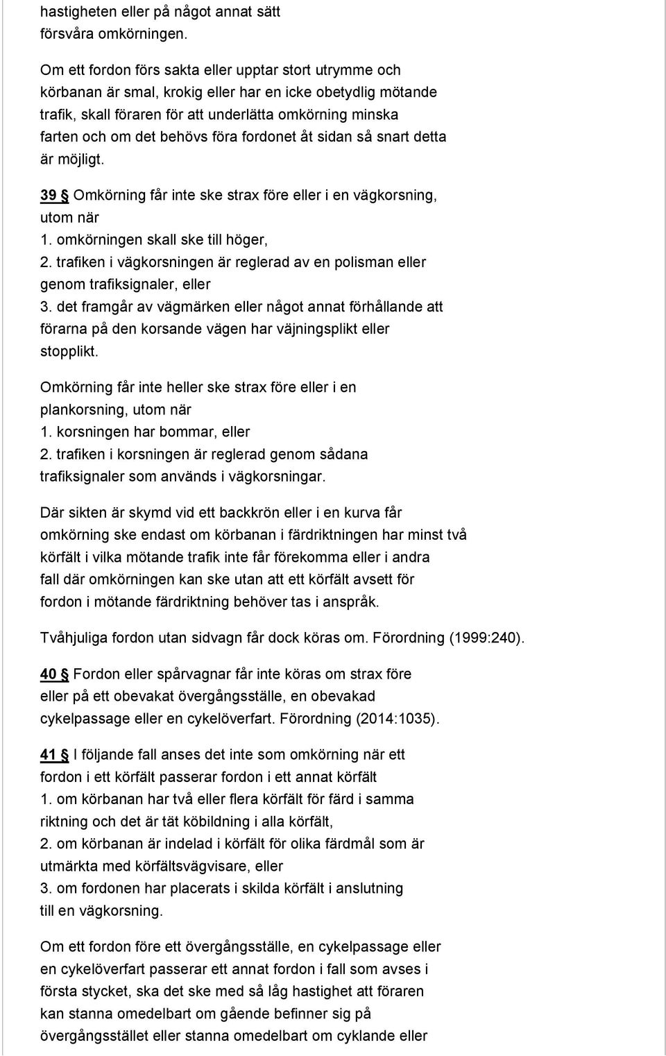 föra fordonet åt sidan så snart detta är möjligt. 39 Omkörning får inte ske strax före eller i en vägkorsning, utom när 1. omkörningen skall ske till höger, 2.