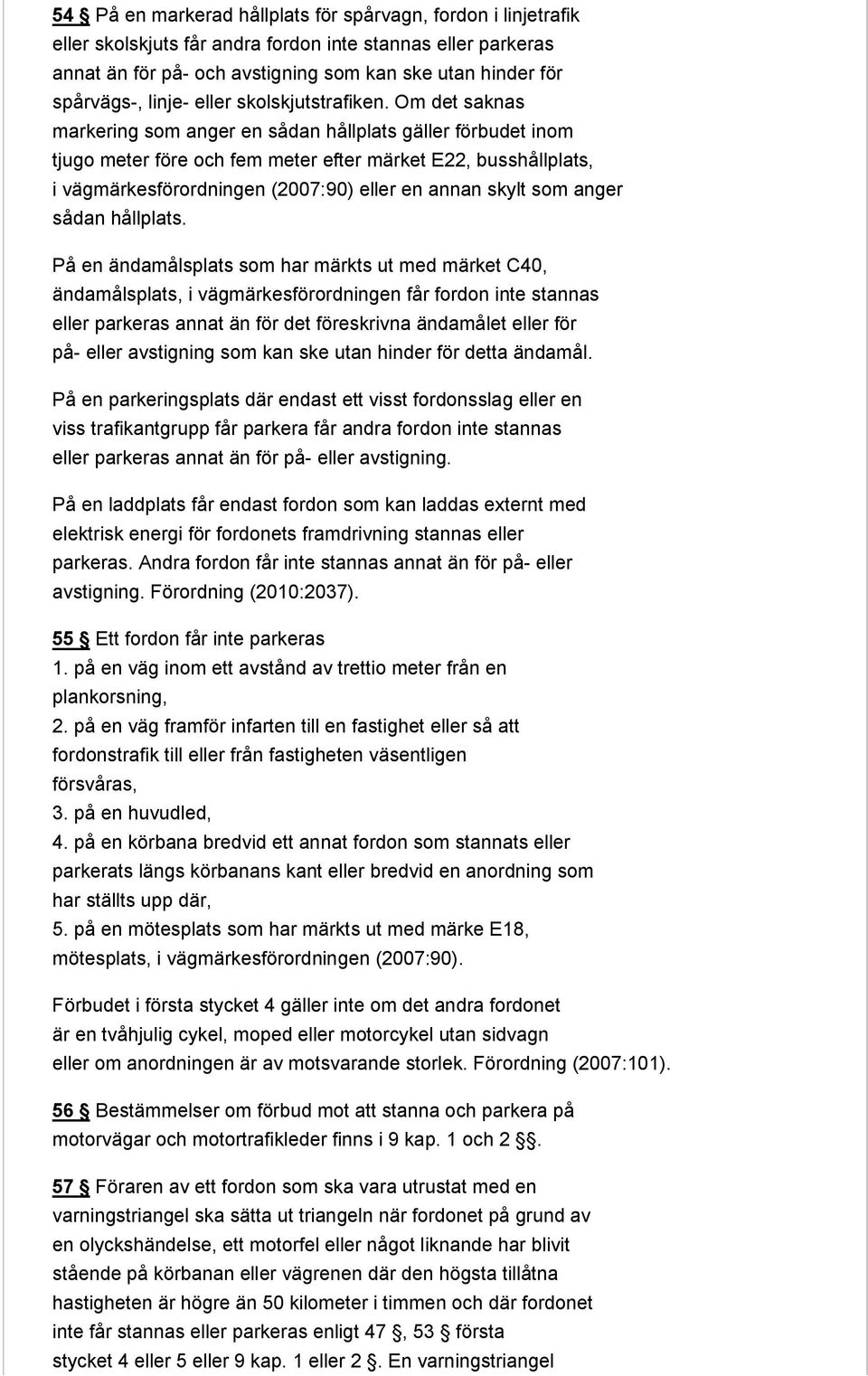 Om det saknas markering som anger en sådan hållplats gäller förbudet inom tjugo meter före och fem meter efter märket E22, busshållplats, i vägmärkesförordningen (2007:90) eller en annan skylt som