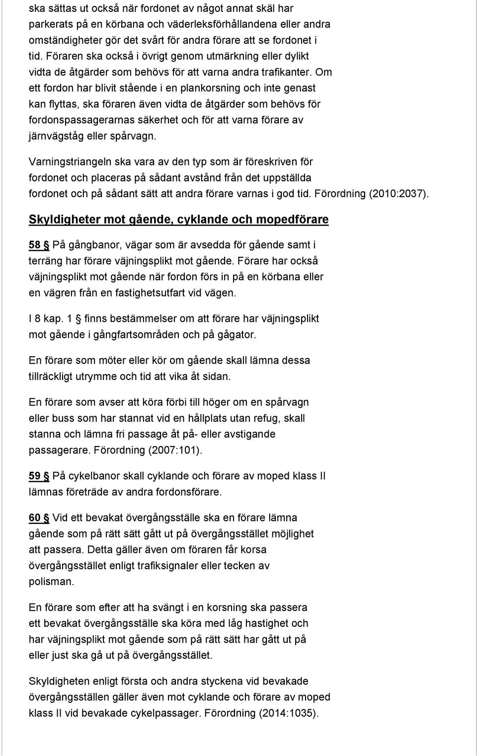 Om ett fordon har blivit stående i en plankorsning och inte genast kan flyttas, ska föraren även vidta de åtgärder som behövs för fordonspassagerarnas säkerhet och för att varna förare av järnvägståg