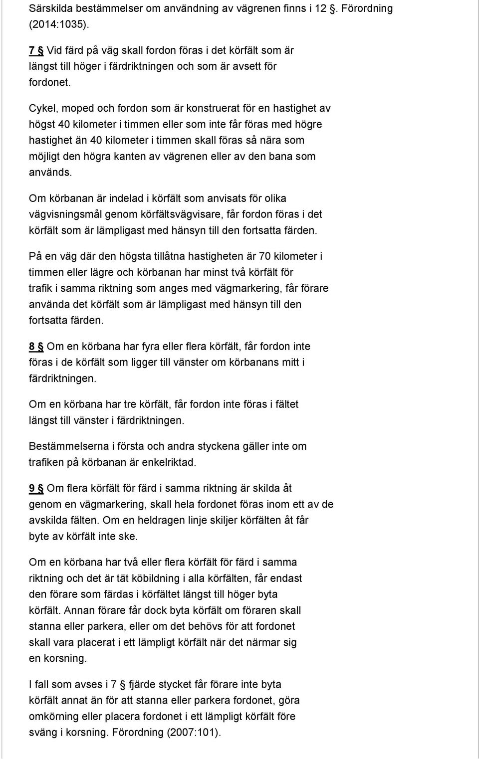 Cykel, moped och fordon som är konstruerat för en hastighet av högst 40 kilometer i timmen eller som inte får föras med högre hastighet än 40 kilometer i timmen skall föras så nära som möjligt den