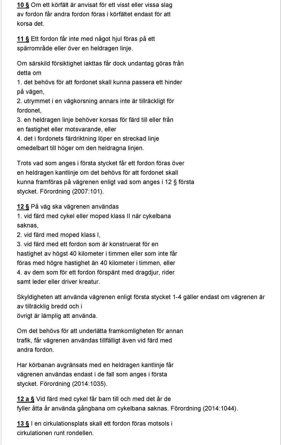 det behövs för att fordonet skall kunna passera ett hinder på vägen, 2. utrymmet i en vägkorsning annars inte är tillräckligt för fordonet, 3.