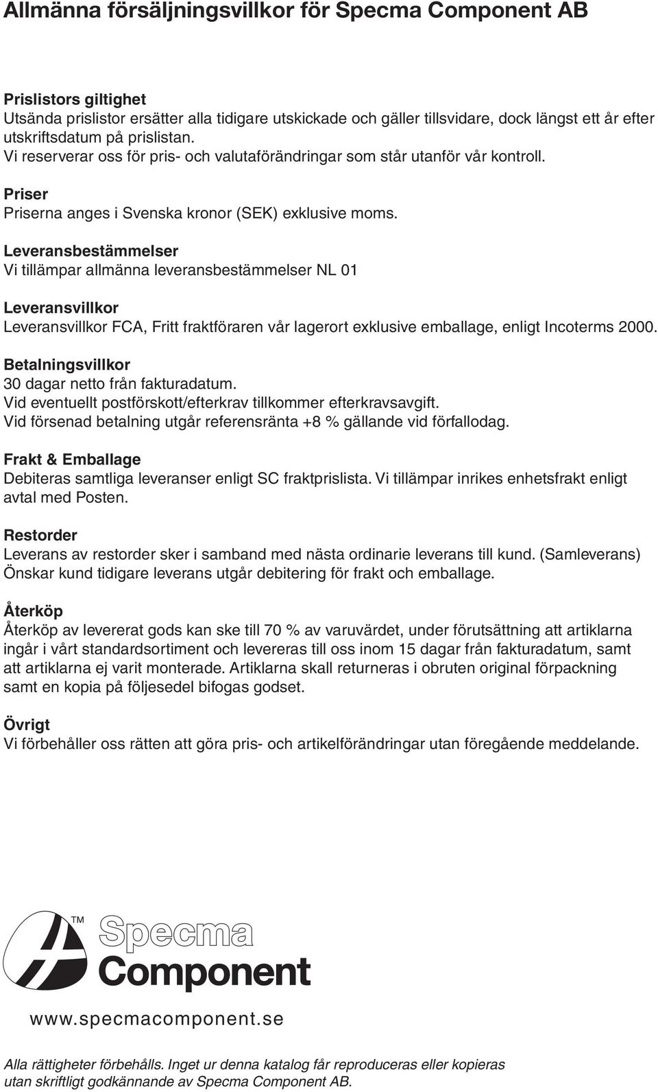 Leveransbestämmelser Vi tillämpar allmänna leveransbestämmelser NL 01 Leveransvillkor Leveransvillkor FCA, Fritt fraktföraren vår lagerort exklusive emballage, enligt Incoterms 2000.