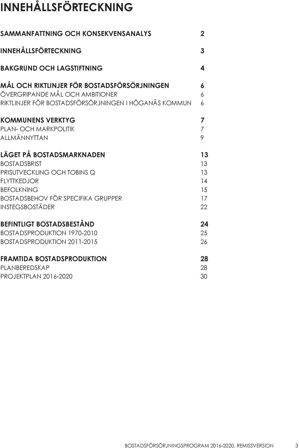 BOSTADSBRIST 13 PRISUTVECKLING OCH TOBINS Q 13 FLYTTKEDJOR 14 BEFOLKNING 15 BOSTADSBEHOV FÖR SPECIFIKA GRUPPER 17 INSTEGSBOSTÄDER 22 BEFINTLIGT BOSTADSBESTÅND 24