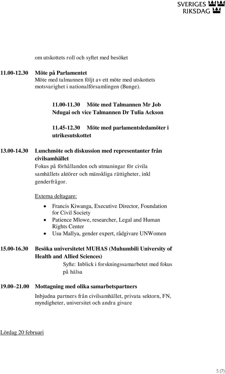 30 Lunchmöte och diskussion med representanter från civilsamhället Fokus på förhållanden och utmaningar för civila samhällets aktörer och mänskliga rättigheter, inkl genderfrågor.