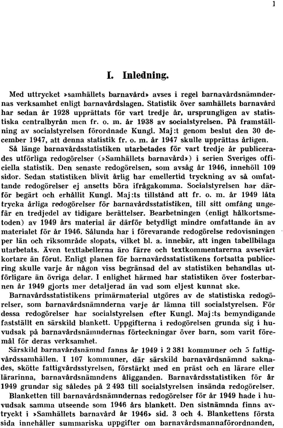 På framställning av socialstyrelsen förordnade Kungl. Maj :t genom beslut den 30 december 1947, att denna statistik fr. o. m. år 1947 skulle upprättas årligen.