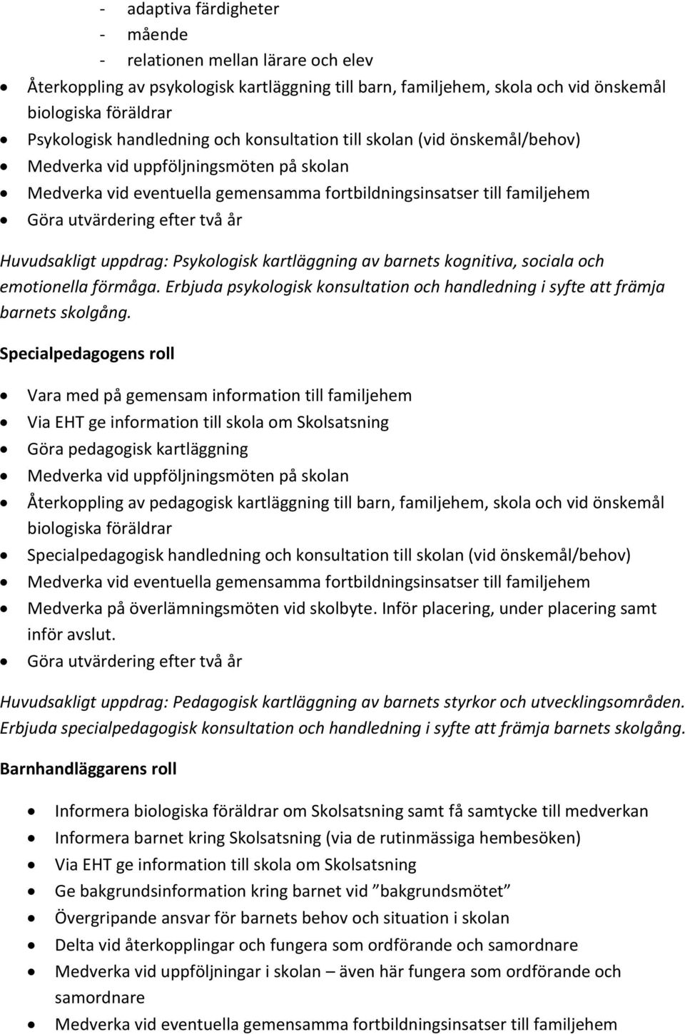 Huvudsakligt uppdrag: Psykologisk kartläggning av barnets kognitiva, sociala och emotionella förmåga. Erbjuda psykologisk konsultation och handledning i syfte att främja barnets skolgång.