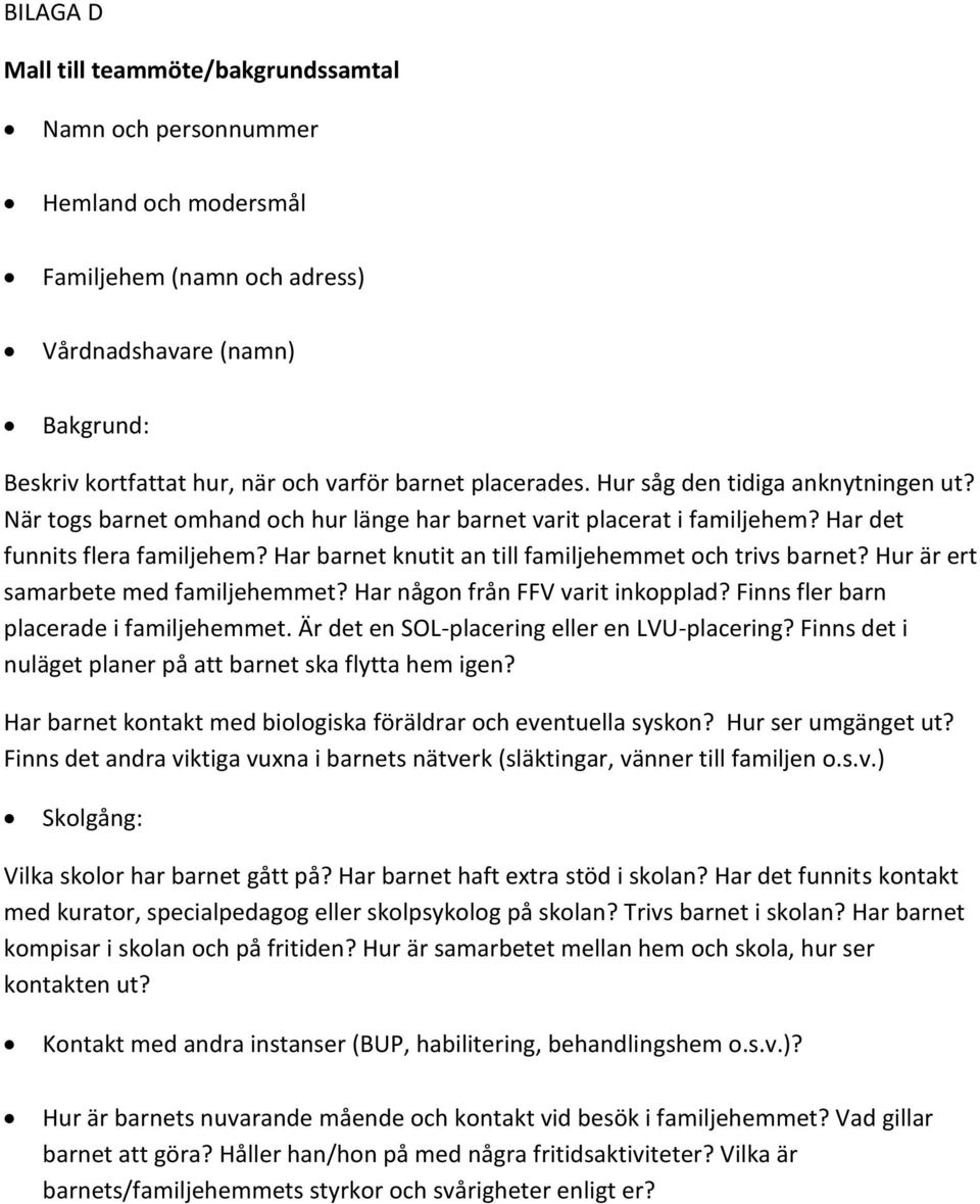 Har barnet knutit an till familjehemmet och trivs barnet? Hur är ert samarbete med familjehemmet? Har någon från FFV varit inkopplad? Finns fler barn placerade i familjehemmet.