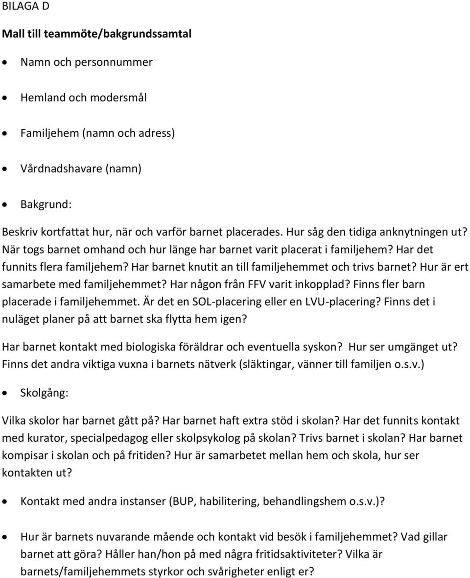 Har barnet knutit an till familjehemmet och trivs barnet? Hur är ert samarbete med familjehemmet? Har någon från FFV varit inkopplad? Finns fler barn placerade i familjehemmet.