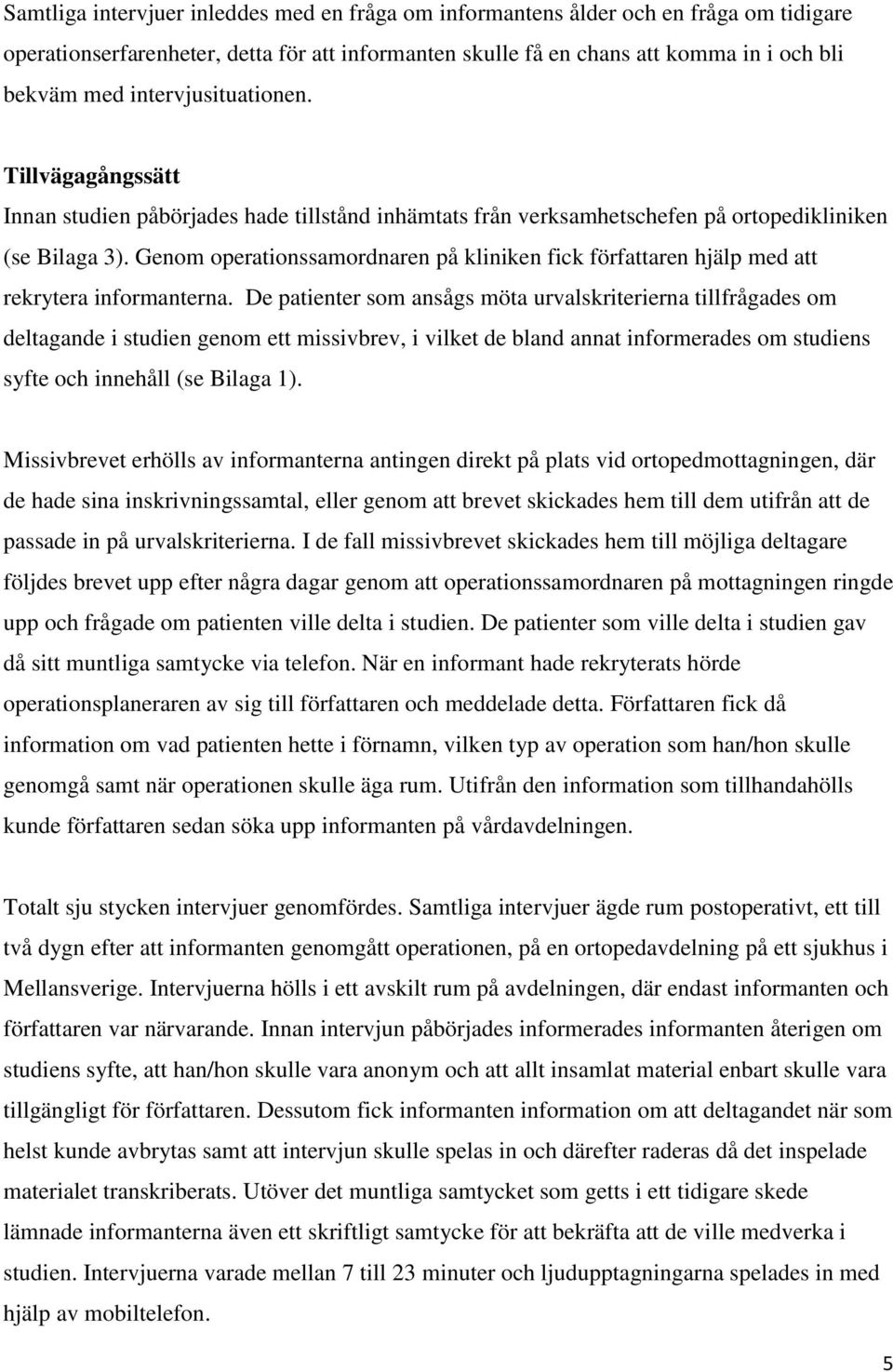 Genom operationssamordnaren på kliniken fick författaren hjälp med att rekrytera informanterna.