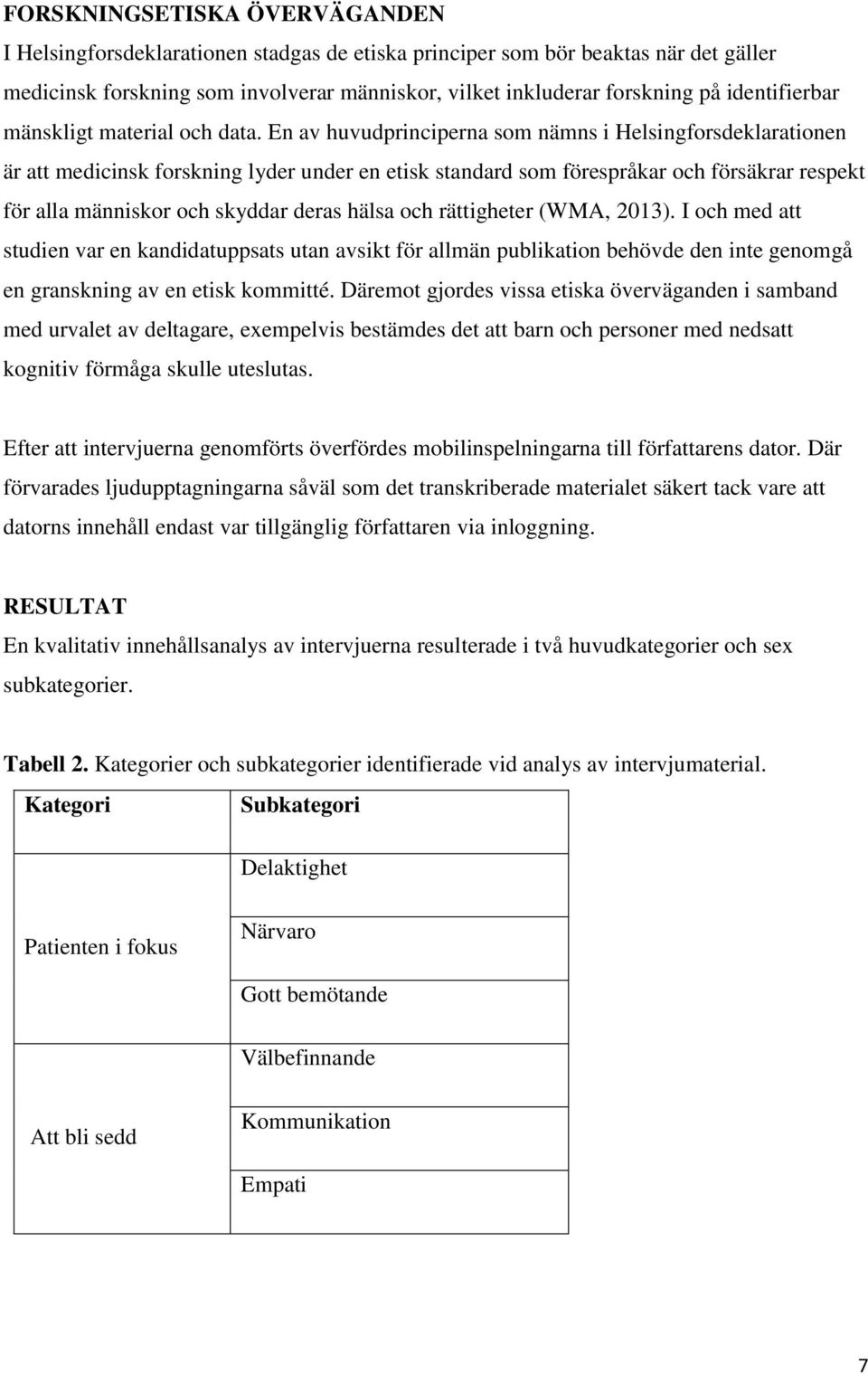 En av huvudprinciperna som nämns i Helsingforsdeklarationen är att medicinsk forskning lyder under en etisk standard som förespråkar och försäkrar respekt för alla människor och skyddar deras hälsa