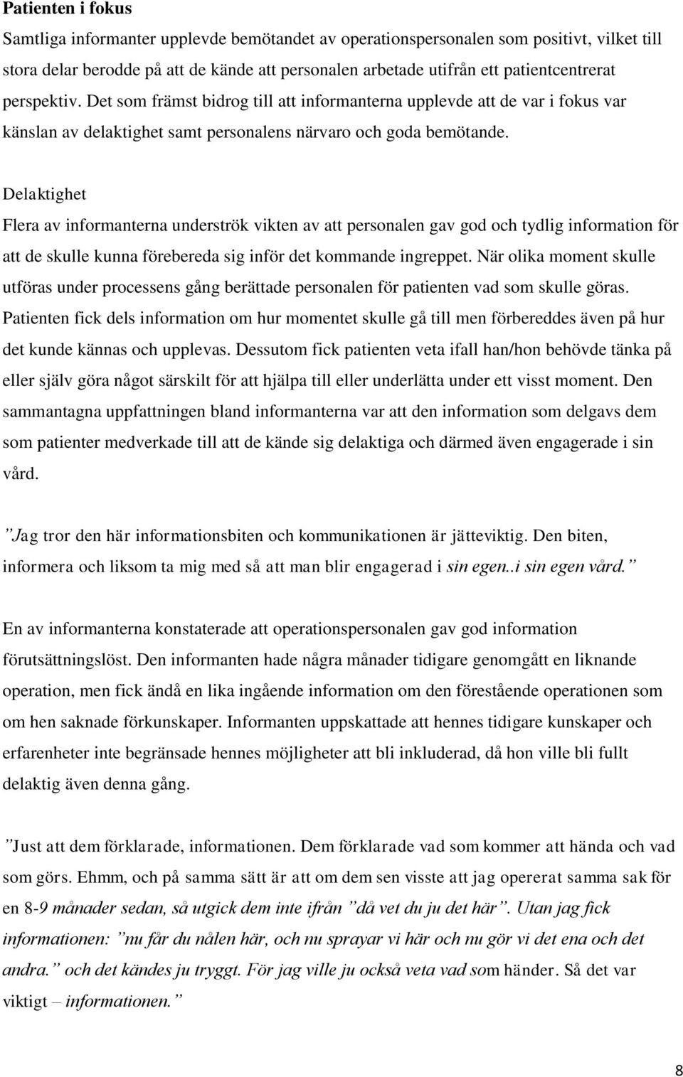 Delaktighet Flera av informanterna underströk vikten av att personalen gav god och tydlig information för att de skulle kunna förebereda sig inför det kommande ingreppet.