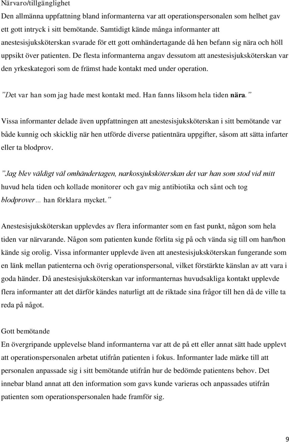 De flesta informanterna angav dessutom att anestesisjuksköterskan var den yrkeskategori som de främst hade kontakt med under operation. Det var han som jag hade mest kontakt med.